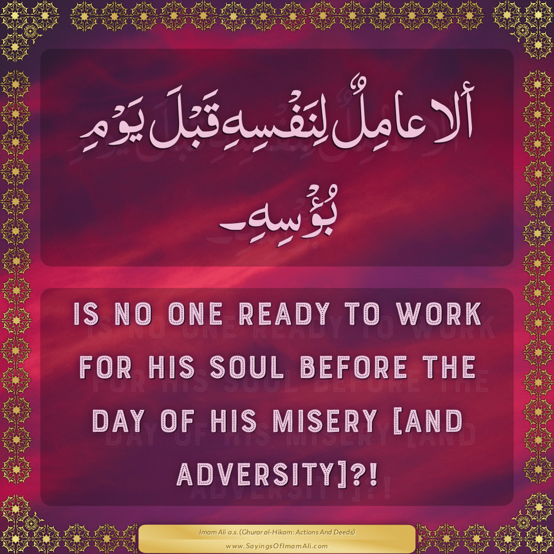 Is no one ready to work for his soul before the day of his misery [and...